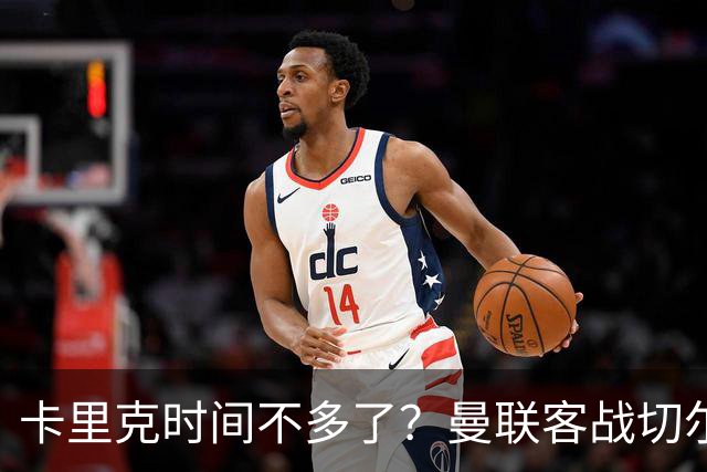 卡里克时间不多了？曼联客战切尔西：B费预计回归